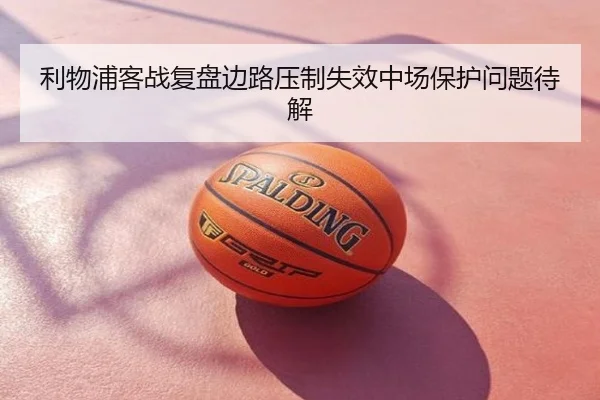 利物浦客战复盘边路压制失效中场保护问题待解